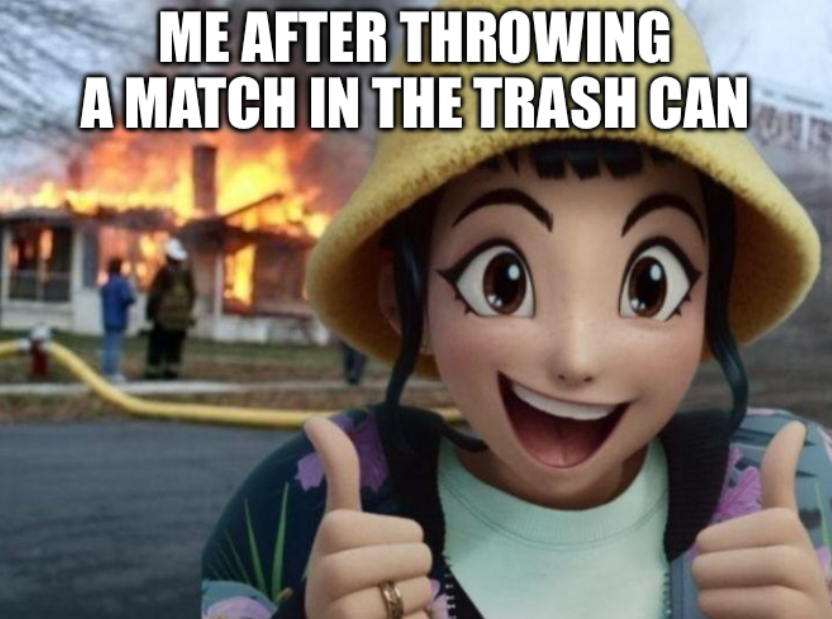 Zoey Dunked A Match Into the Trash Can Blank Meme Template