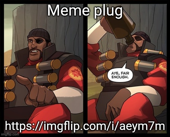 Aye Fair Enough | Meme plug; https://imgflip.com/i/aeym7m | image tagged in aye fair enough | made w/ Imgflip meme maker