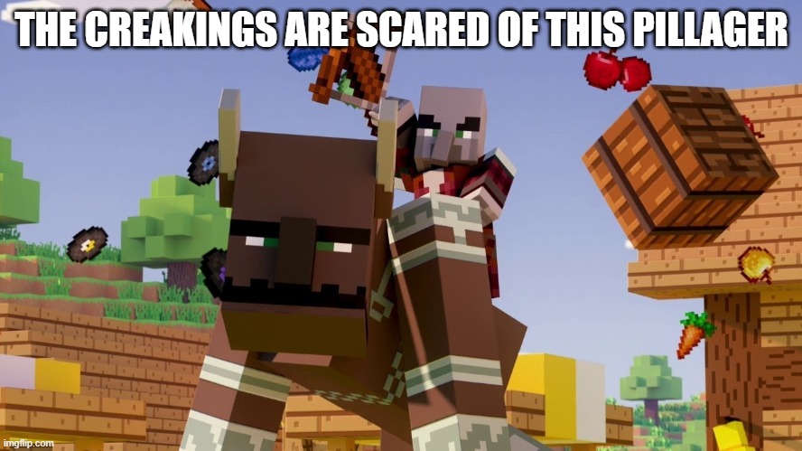 Pillager Riding Ravager | THE CREAKINGS ARE SCARED OF THIS PILLAGER | image tagged in pillager riding ravager | made w/ Imgflip meme maker