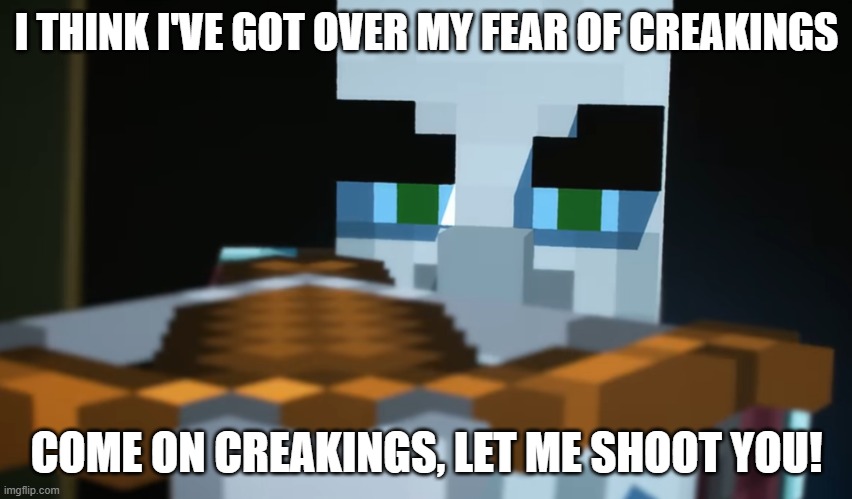 Pillager | I THINK I'VE GOT OVER MY FEAR OF CREAKINGS; COME ON CREAKINGS, LET ME SHOOT YOU! | image tagged in pillager | made w/ Imgflip meme maker