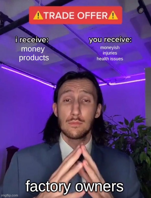 world history extra credit #5 | money 
products; moneyish
injuries
health issues; factory owners | image tagged in trade offer | made w/ Imgflip meme maker