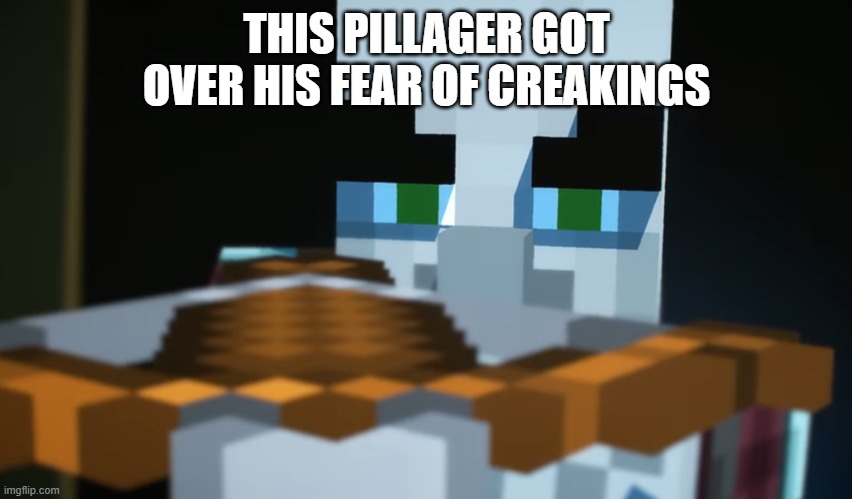 Pillager | THIS PILLAGER GOT OVER HIS FEAR OF CREAKINGS | image tagged in pillager | made w/ Imgflip meme maker