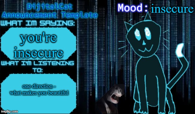 you're insecure | insecure; you're insecure; one direction - what makes you beautiful | image tagged in dijitalcat's announcement template | made w/ Imgflip meme maker