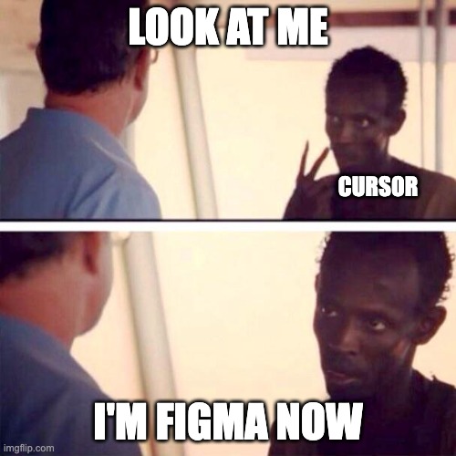 Designing in code | LOOK AT ME; CURSOR; I'M FIGMA NOW | image tagged in memes,captain phillips - i'm the captain now | made w/ Imgflip meme maker