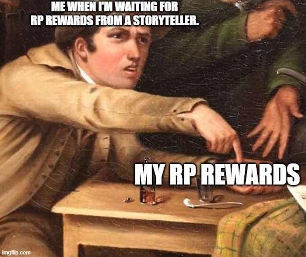 Me when I'm waiting for a Storyteller to give me RP Rewards | ME WHEN I'M WAITING FOR RP REWARDS FROM A STORYTELLER. MY RP REWARDS | image tagged in angry man pointing at hand | made w/ Imgflip meme maker