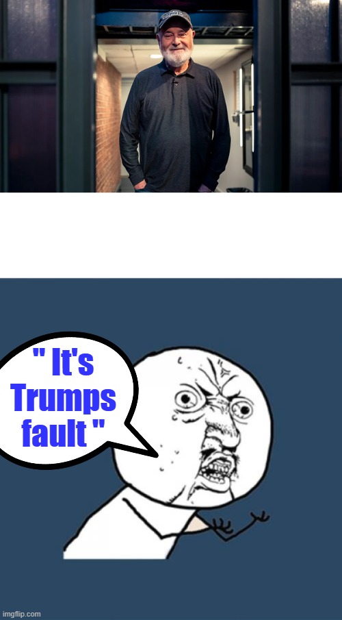" It's Trumps fault " | image tagged in memes,y u no | made w/ Imgflip meme maker