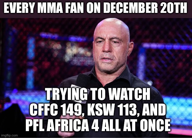 WHEN YOU REALIZE CAGE FURY FC 149, KSW 113, AND PFL AFRICA 4 ARE ALL ON DECEMBER 20TH; GUESS I’M WATCHING THREE SCREENS AT ONCE | EVERY MMA FAN ON DECEMBER 20TH; TRYING TO WATCH CFFC 149, KSW 113, AND PFL AFRICA 4 ALL AT ONCE | image tagged in paramountminus,martial arts,ufc,street fighter,fighting,sports fans | made w/ Imgflip meme maker