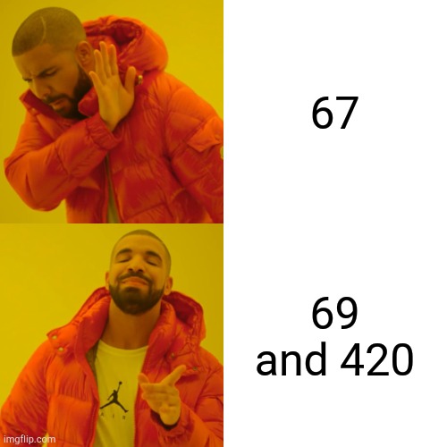 69 and 420 is a W, and 67 is an L | 67; 69 and 420 | image tagged in memes,drake hotline bling | made w/ Imgflip meme maker