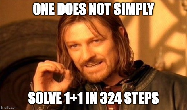 like how | ONE DOES NOT SIMPLY SOLVE 1+1 IN 324 STEPS | image tagged in memes,one does not simply,math | made w/ Imgflip meme maker