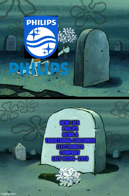 I kinda missed Philips being a traditional consumer electronics company | HERE LIES 
PHILIPS BEING A TRADITIONAL CONSUMER ELECTRONICS COMPANY 
LATE 1920S - 2013 | image tagged in here lies squidward's hope's dreams,philips,electronics,netherlands | made w/ Imgflip meme maker