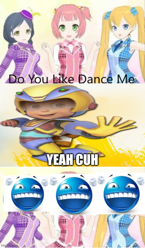 Me Ruining A Fill In Meme #413 | YEAH CUH | image tagged in ruin this fill in meme 413 | made w/ Imgflip meme maker