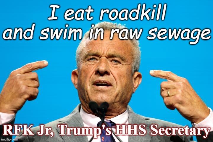 I eat roadkill and swim in raw sewage RFK Jr, Trump's HHS Secretary | image tagged in rfkjr pointing | made w/ Imgflip meme maker