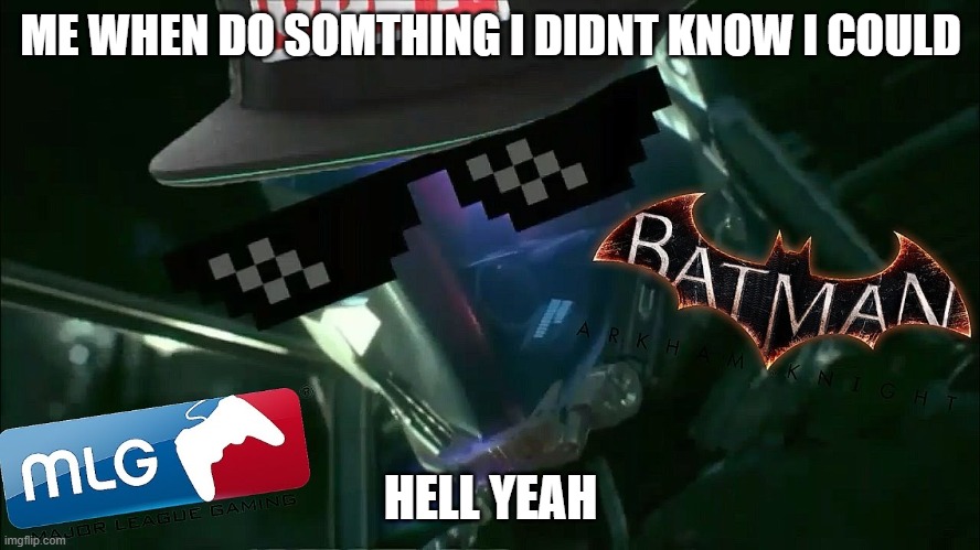 Batman Arkham Knight Meme | ME WHEN DO SOMTHING I DIDNT KNOW I COULD; HELL YEAH | image tagged in batman arkham knight meme | made w/ Imgflip meme maker