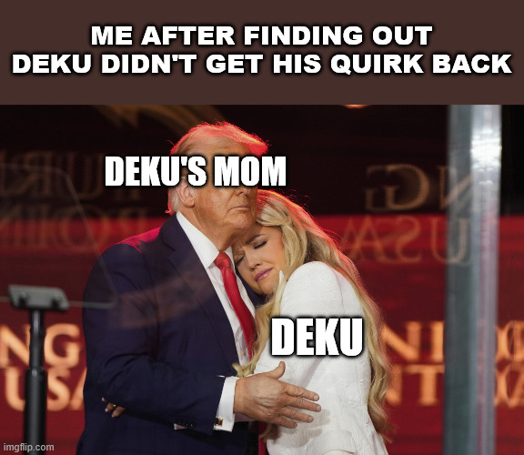 me after deku didn't get his quirk back | ME AFTER FINDING OUT DEKU DIDN'T GET HIS QUIRK BACK; DEKU'S MOM; DEKU | image tagged in erika kirk and trump,deku,anime,my hero academia,finding out,quirk | made w/ Imgflip meme maker