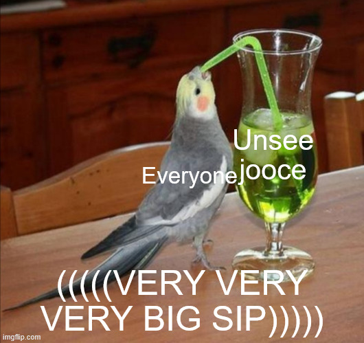DIY Unsee Juice Meme | Everyone Unsee jooce (((((VERY VERY VERY BIG SIP))))) | image tagged in diy unsee juice meme | made w/ Imgflip meme maker