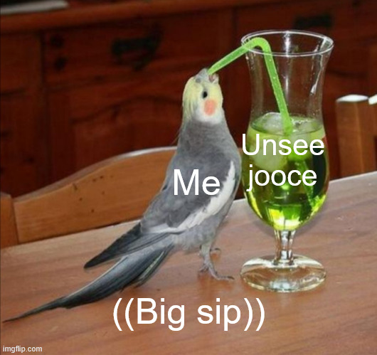 DIY Unsee Juice Meme | Me Unsee jooce ((Big sip)) | image tagged in diy unsee juice meme | made w/ Imgflip meme maker