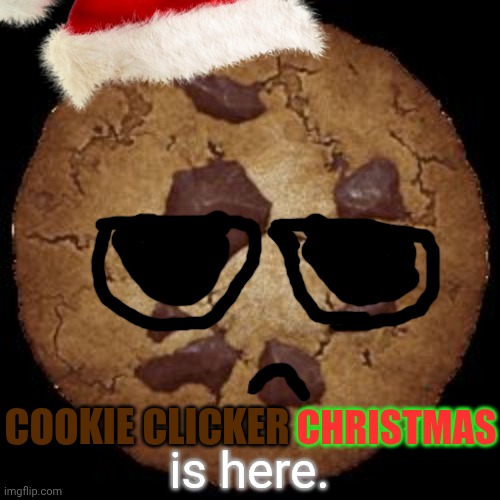 Orteil | COOKIE CLICKER; CHRISTMAS; is here. | image tagged in cookie clicker | made w/ Imgflip meme maker