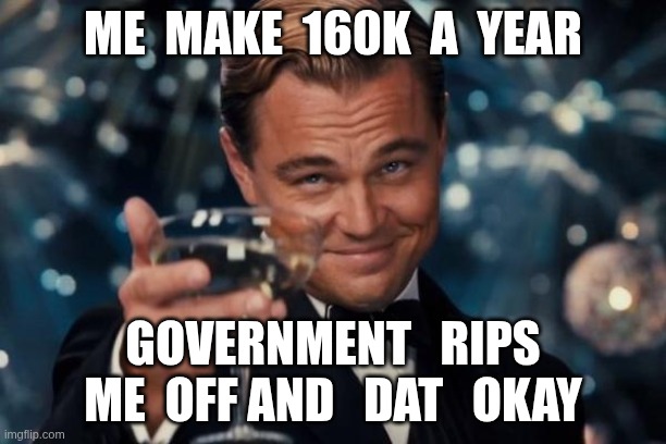 umc in 2025 be like | ME  MAKE  160K  A  YEAR; GOVERNMENT   RIPS  ME  OFF AND   DAT   OKAY | image tagged in memes,leonardo dicaprio cheers | made w/ Imgflip meme maker