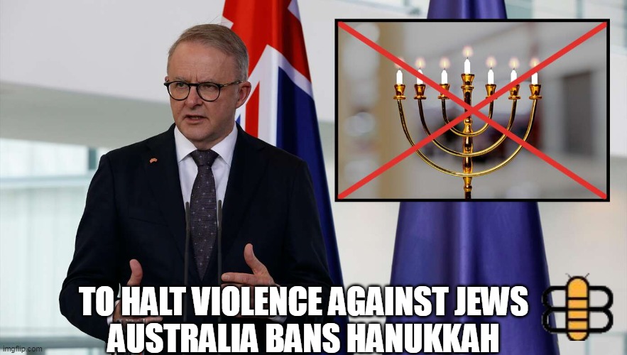 TO HALT VIOLENCE AGAINST JEWS 
AUSTRALIA BANS HANUKKAH | made w/ Imgflip meme maker