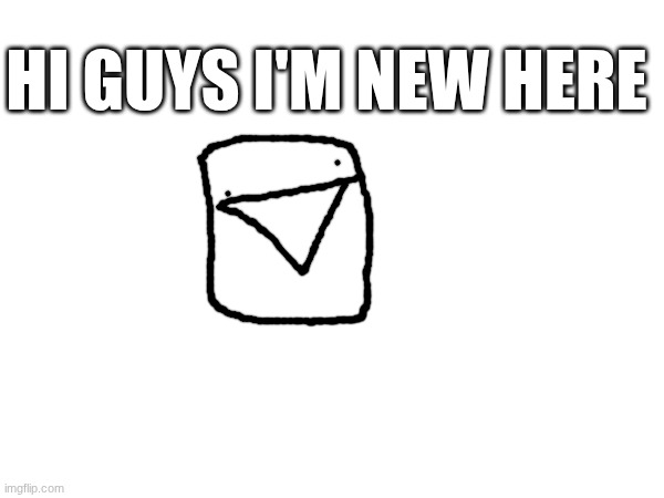 idk | HI GUYS I'M NEW HERE | image tagged in hi,idk what to put here | made w/ Imgflip meme maker