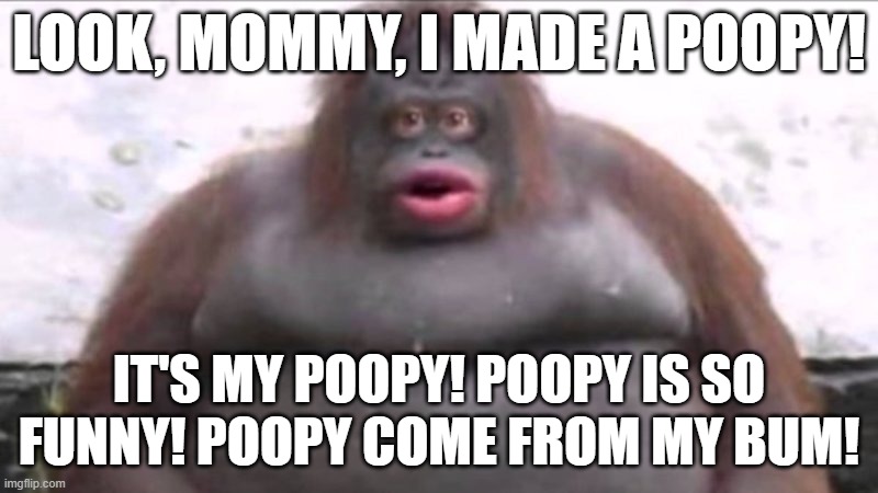 Uh oh stinky | LOOK, MOMMY, I MADE A POOPY! IT'S MY POOPY! POOPY IS SO FUNNY! POOPY COME FROM MY BUM! | image tagged in uh oh stinky | made w/ Imgflip meme maker