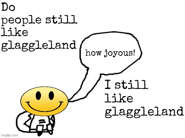Me trying to act nonchalant after hb mentions glaggleland: | Do people still like glaggleland; how joyous! I still like glaggleland | image tagged in ducc-the-ultimate's creature announcement temp | made w/ Imgflip meme maker