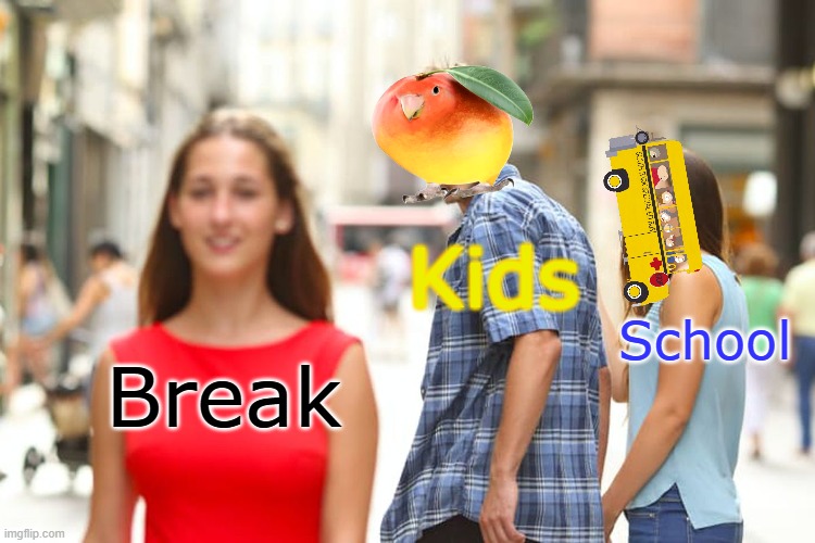 Schoweol | Kids; School; Break | image tagged in memes,distracted boyfriend,school memes,idk man,funny,gifs | made w/ Imgflip meme maker