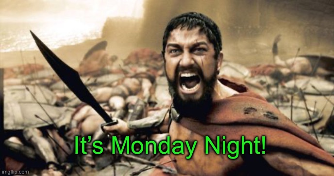 Sparta Leonidas | It’s Monday Night! | image tagged in memes,sparta leonidas | made w/ Imgflip meme maker