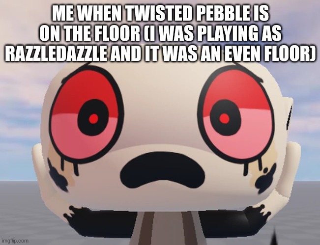 I was concerned (and yes I like to play as RnD | ME WHEN TWISTED PEBBLE IS ON THE FLOOR (I WAS PLAYING AS RAZZLEDAZZLE AND IT WAS AN EVEN FLOOR) | image tagged in shocked twisted shelly | made w/ Imgflip meme maker