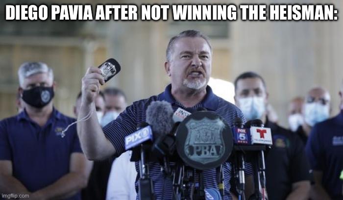 snowflake angry cop | DIEGO PAVIA AFTER NOT WINNING THE HEISMAN: | image tagged in snowflake angry cop | made w/ Imgflip meme maker