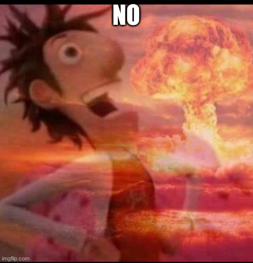 MushroomCloudy | NO | image tagged in mushroomcloudy | made w/ Imgflip meme maker