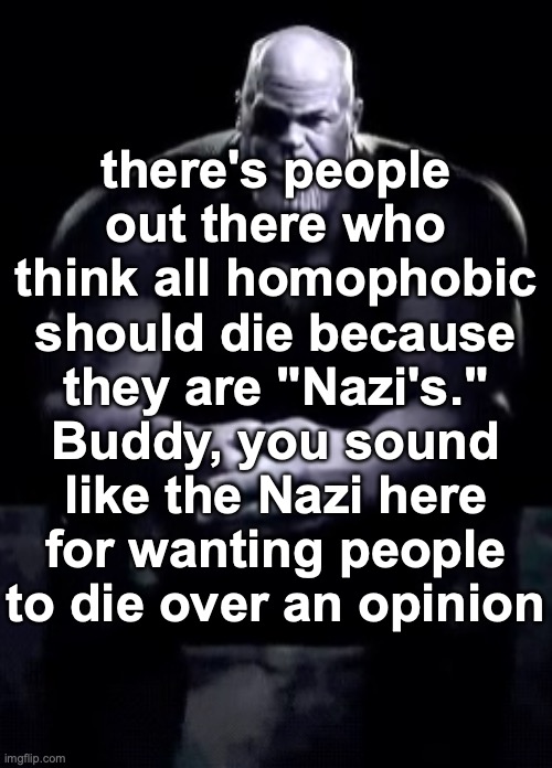 Thanos sitting | there's people out there who think all homophobic should die because they are "Nazi's." Buddy, you sound like the Nazi here for wanting people to die over an opinion | image tagged in thanos sitting | made w/ Imgflip meme maker