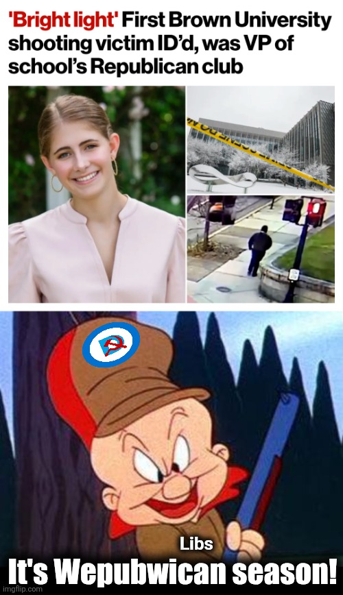 Libs are a death cult | It's Wepubwican season! Libs | image tagged in elmer fudd,memes,democrats,ella cook,death cult,hate crime | made w/ Imgflip meme maker