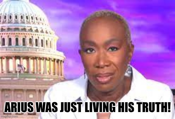Joy Reid Show | ARIUS WAS JUST LIVING HIS TRUTH! | image tagged in joy reid show | made w/ Imgflip meme maker