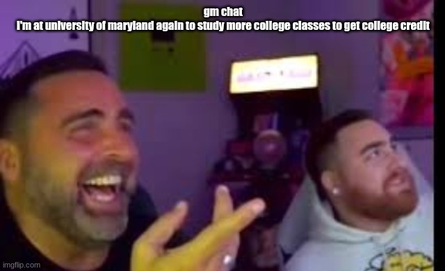 Los laughing (made by Bigjim998 copyright reserved) | gm chat
I'm at university of maryland again to study more college classes to get college credit | image tagged in los laughing made by bigjim998 copyright reserved | made w/ Imgflip meme maker