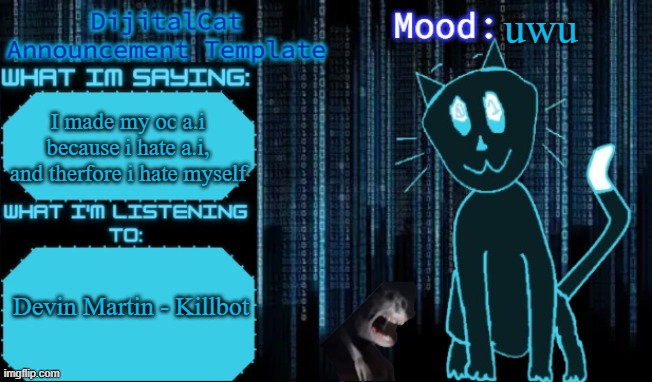 DijitalCat's Announcement Template | uwu; I made my oc a.i because i hate a.i, and therfore i hate myself; Devin Martin - Killbot | image tagged in dijitalcat's announcement template | made w/ Imgflip meme maker
