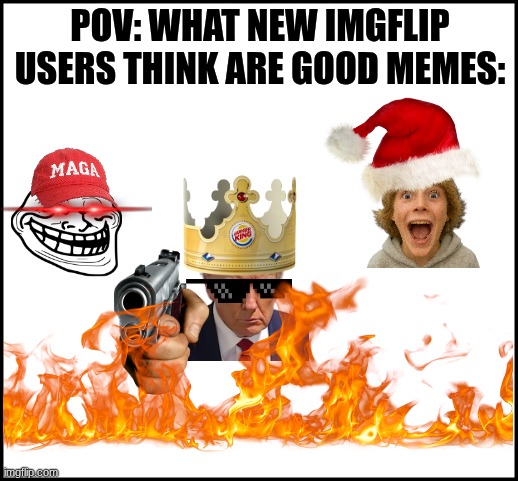 hewwo :) | POV: WHAT NEW IMGFLIP USERS THINK ARE GOOD MEMES: | image tagged in relatable,meme,imgflip users | made w/ Imgflip meme maker