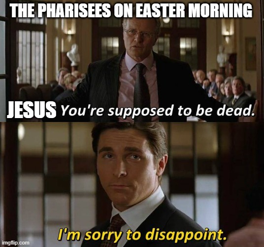Sry to disappoint | THE PHARISEES ON EASTER MORNING; JESUS | made w/ Imgflip meme maker