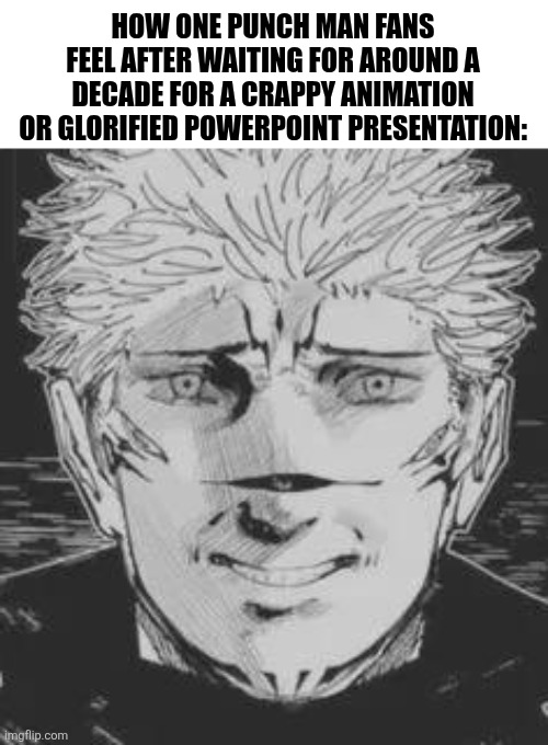 HOW ONE PUNCH MAN FANS FEEL AFTER WAITING FOR AROUND A DECADE FOR A CRAPPY ANIMATION OR GLORIFIED POWERPOINT PRESENTATION: | image tagged in memes,season,sucks | made w/ Imgflip meme maker