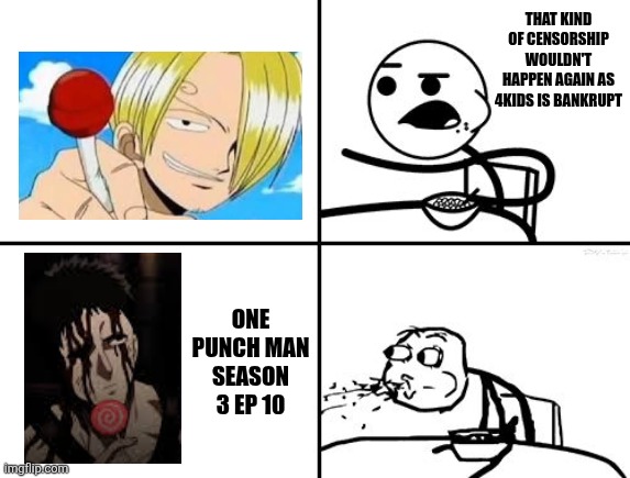 He will never | THAT KIND OF CENSORSHIP WOULDN'T HAPPEN AGAIN AS 4KIDS IS BANKRUPT; ONE PUNCH MAN SEASON 3 EP 10 | image tagged in memes,anime,censored,one punch man | made w/ Imgflip meme maker