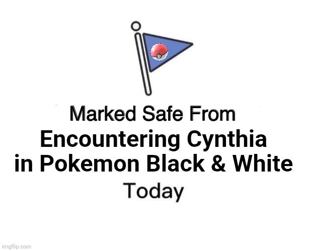 Marked Safe From Meme | Encountering Cynthia in Pokemon Black & White | image tagged in memes,pokemon,lol | made w/ Imgflip meme maker