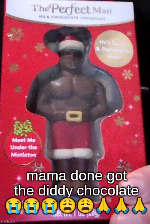 mama done got the diddy chocolate 😭😭😭😩😩🙏🙏🙏 | made w/ Imgflip meme maker