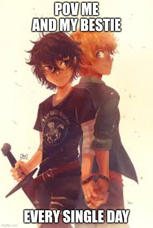 PERCY JACKSON | POV ME AND MY BESTIE; EVERY SINGLE DAY | made w/ Imgflip meme maker