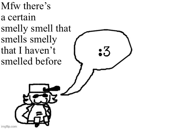 Ducc-The-Ultimate's creature announcement temp | Mfw there’s a certain smelly smell that smells smelly that I haven’t smelled before | image tagged in ducc-the-ultimate's creature announcement temp | made w/ Imgflip meme maker