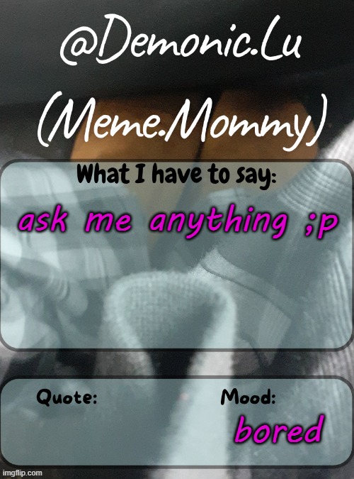 Demonic.Lu temp | ask me anything ;p; bored | image tagged in demonic lu temp | made w/ Imgflip meme maker