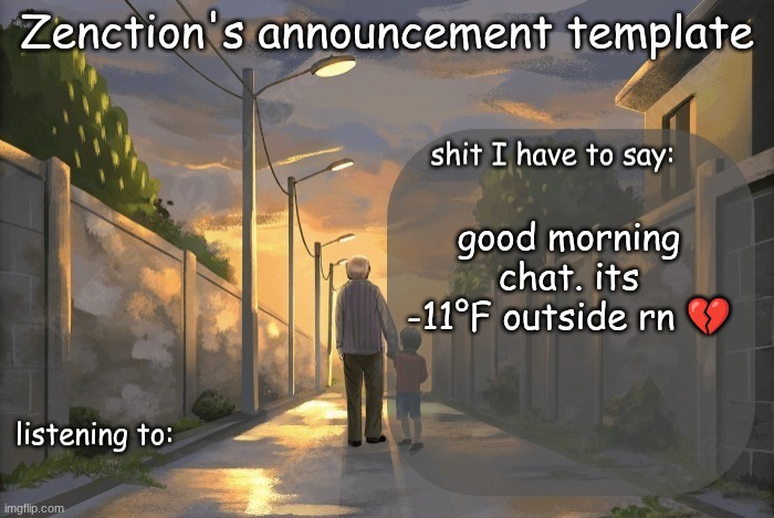 Zenction's announcement template | good morning chat. its -11°F outside rn 💔 | image tagged in zenction's announcement template | made w/ Imgflip meme maker