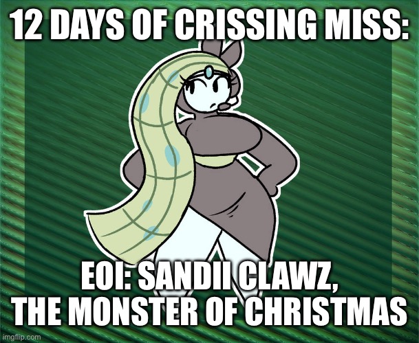Day 3 + 4 feat. Gadzooks 13.mp3 | 12 DAYS OF CRISSING MISS:; EOI: SANDII CLAWZ, THE MONSTER OF CHRISTMAS | image tagged in gadzooks again | made w/ Imgflip meme maker