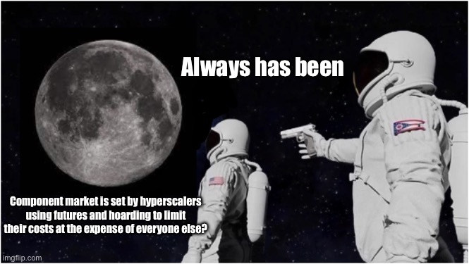 Always Has Been (Moon Edition) | Always has been; Component market is set by hyperscalers using futures and hoarding to limit their costs at the expense of everyone else? | image tagged in always has been moon edition | made w/ Imgflip meme maker