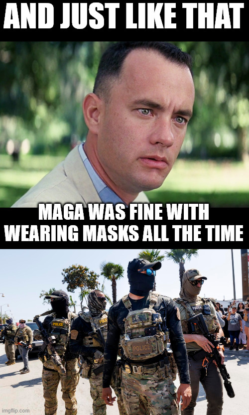 AND JUST LIKE THAT; MAGA WAS FINE WITH WEARING MASKS ALL THE TIME | image tagged in memes,and just like that | made w/ Imgflip meme maker