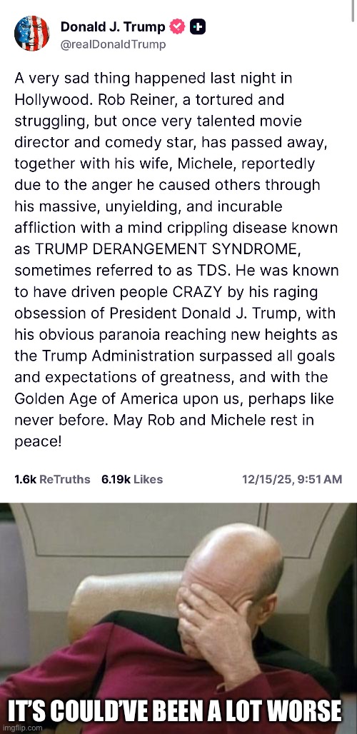 Rob Reiner | IT’S COULD’VE BEEN A LOT WORSE | image tagged in memes,captain picard facepalm,donald trump,politics,political meme | made w/ Imgflip meme maker